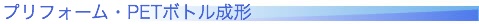 プリフォーム・PETボトル成形
